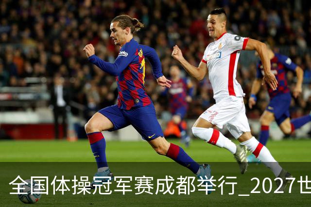 全国体操冠军赛成都举行 2027世锦赛也将落户成都